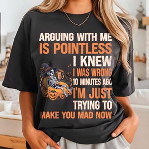Arguing With Me Is Pointless Shirt, I Knew I Was Wrong 10 Minutes Ago I&#39;m Just Trying To Make You Mad now, funny saying, sarcastic quote