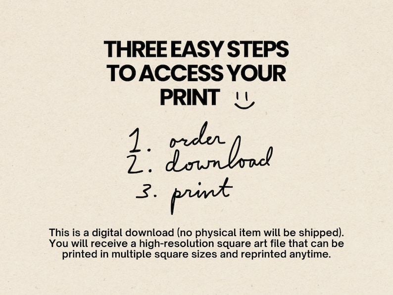 May include: A digital download instruction graphic on a cream background. The text reads: THREE EASY STEPS TO ACCESS YOUR PRINT, followed by a smiley face and a numbered list: 1. order, 2. download, 3. print. Below is text about the digital file.