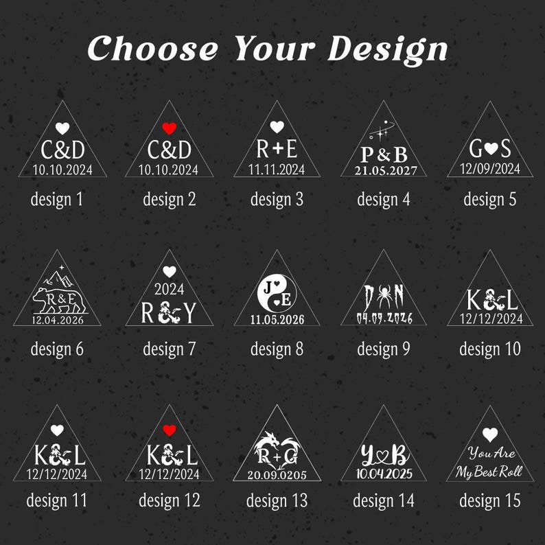 May include: A dark gray chart titled Choose Your Design displaying fifteen white triangular graphic options. Each triangle features unique personalized text, dates, and symbols including hearts, a bear, a spider, a yin-yang, and a dragon motif.