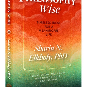 Może przedstawiać: Okładka książki z czerwono-pomarańczowo-zielonym gradientem tła. Tytuł to "Philosophy Wise" w białym kolorze. Podtytuł to "Timeless Ideas for a Meaningful Life" w białym kolorze. Imię i nazwisko autora to "Sharin N. Elkholy, PhD" w białym kolorze. Okładka książki zawiera również tekst "Insight, Wisdom, and Guidance from 20 of the World's Greatest Minds".