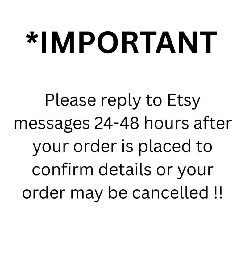 May include: White background with black text. The text reads "*IMPORTANT" at the top. Below, the text says "Please reply to Etsy messages 24-48 hours after your order is placed to confirm details or your order may be cancelled !!"
