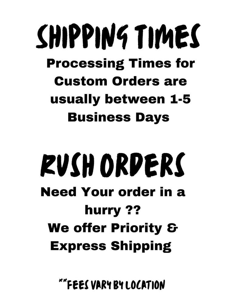 May include: A white background with black text detailing shipping information. The text includes "SHIPPING TIMES" and "Processing Times for Custom Orders are usually between 1-5 Business Days." Further down, it says "RUSH ORDERS".