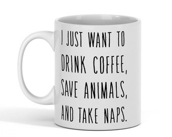 I Just Want To Drink Coffee, Save Animals, And Take Naps Mug | 11oz Gloss Ceramic Mug