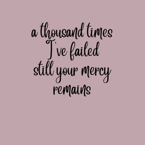 A Thousand Times I&#39;ve Failed Still Your Mercy Remains | Inspirational | Printable | Printable Calligraphy Digital Download | PDF | PNG