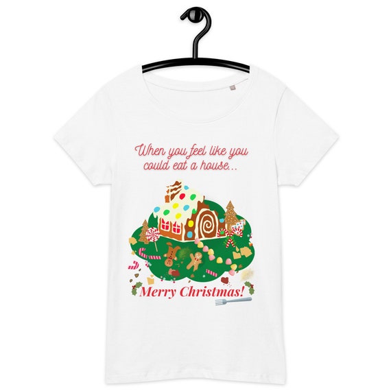 When You Feel Like You Could Eat a House! Funny Christmas T-Shirt, Holiday Joke Gift, Funny Saying Women's Fitted Shirt,