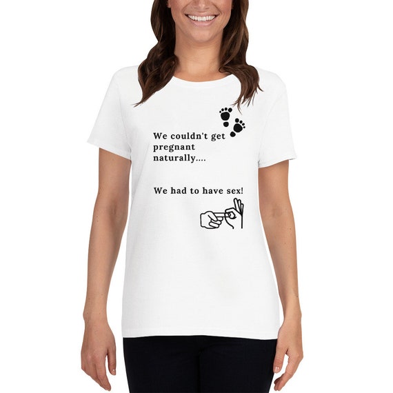 We Couldn't Get Pregnant Naturally. We Had to Have Sex. Funny Baby Shower Gift Pregnancy Gag Gift T-Shirt