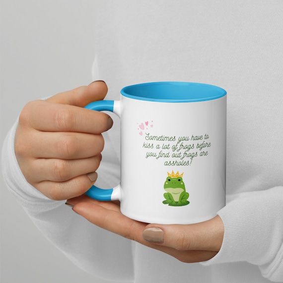 Sometimes you have to kiss a lot of frogs before you realize frogs are assholes. Joke Gift mug