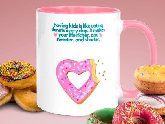 Funny Mug for Mom: Having Kids is Like Eating Donuts, Funny Coffee Mug for Her, Joke Mug for Mom, Jokes about having kids