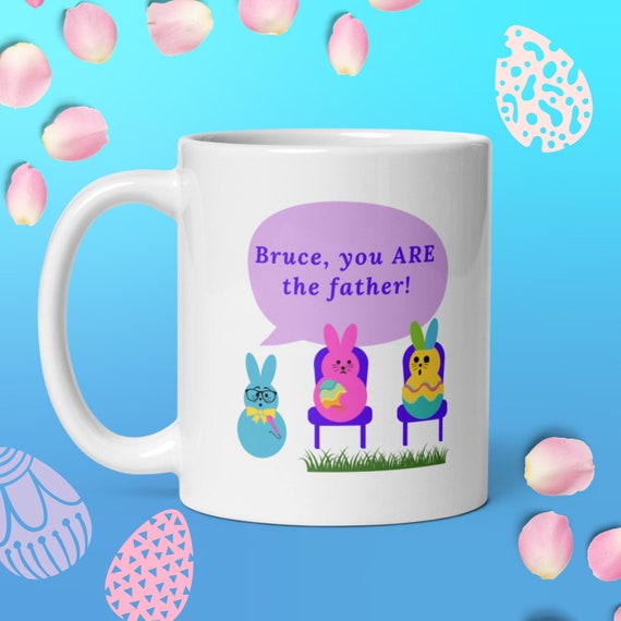 Funny Easter Mug: Bruce, You ARE the Father, Funny Easter Gift, Easter Basket Gift Mug, Funny Gift for Her, Funny Gift for Him, Easter Bunny