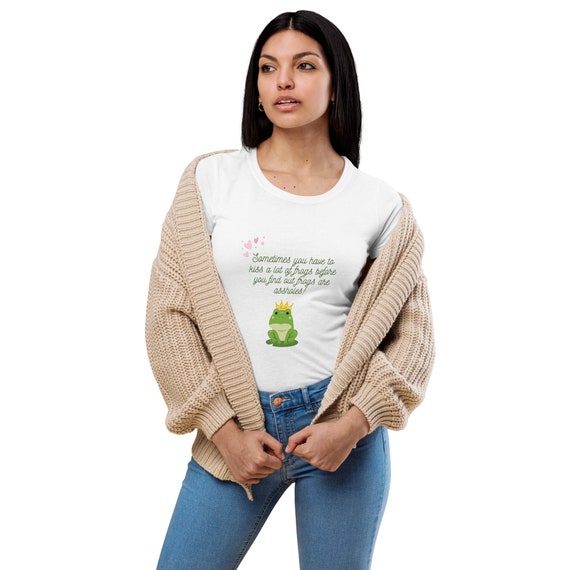 Sometimes you have to kiss a lot of frogs before you find out frogs are assholes. Funny gift t-shirt.