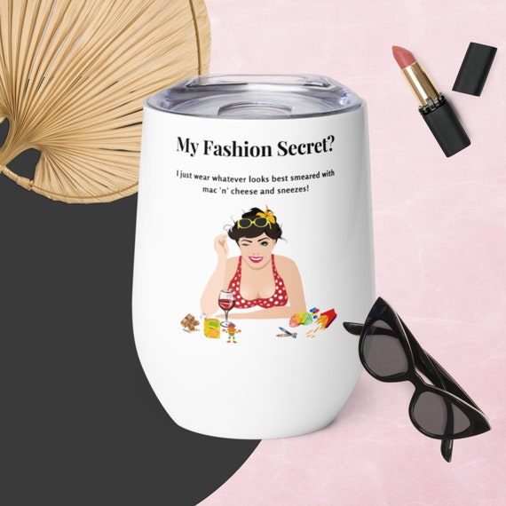 Funny Wine Tumbler: My Fashion Secret? gag gift wine tumbler, funny cocktail cup, joke gift wine cup, mom jokes, funny mom memes, mom gifts