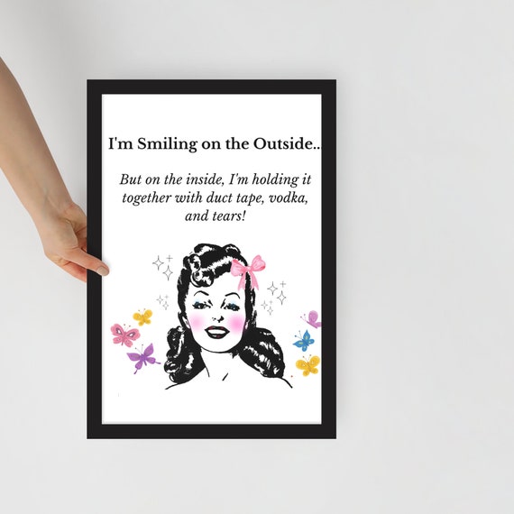 I'm Smiling on the Outside...but inside, I'm holding it together with duct tape, vodka, and tears funny framed poster, wall art