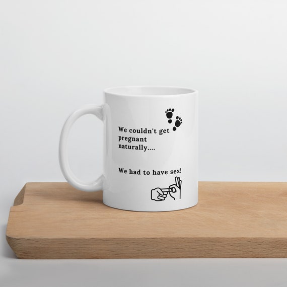 We Couldn't Get Pregnant Naturally. We Had to Have Sex. Gag Gift. Baby Shower Gift. Joke Mug