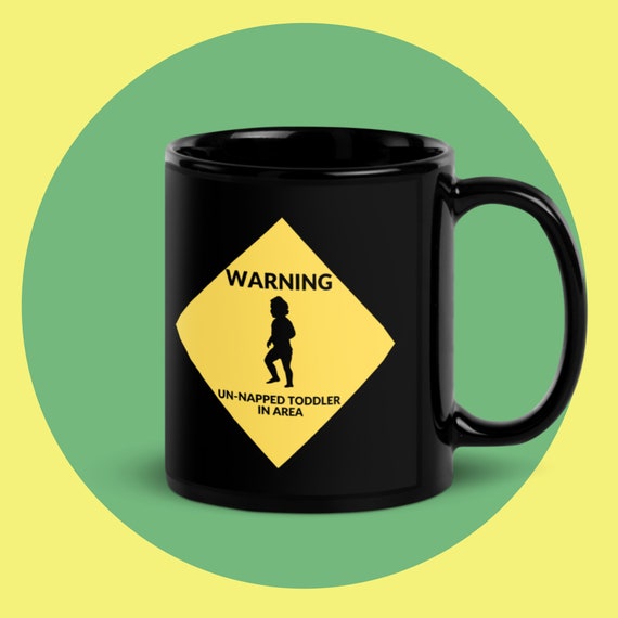Funny Mug for Mom - Warning: Un-napped Toddler in Area, Funny Gift for Women, Funny Baby Shower Gift, Gag Gift for Mom, Gag Gift for Women