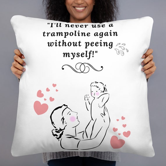 New Mom Pillow: I'll Never Use a Trampoline Again Without Peeing Myself, funny gift, stuffed novelty, hilarious and decorative gag gift