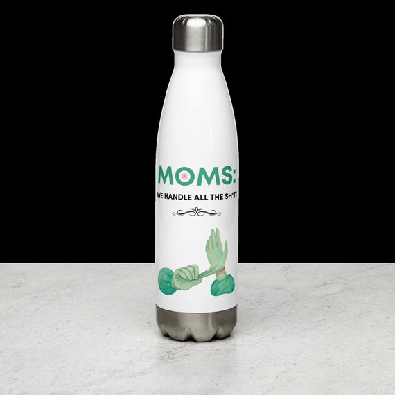 Funny Water Bottle, Moms: We Handle All the Shit, Mother's Day, Christmas, Birthday, Baby Shower Gifts, Motherhood Jokes