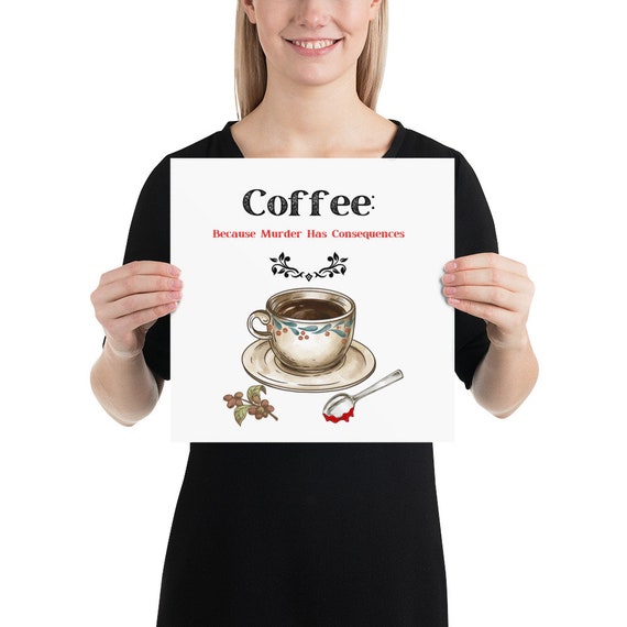 Coffee: Because Murder Has Consequences Funny Wall Art Poster, Home Decor, Gag Gift
