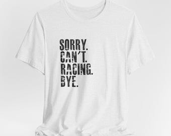 Racing Season Tee: "Sorry Can't Racing Bye" Unisex T-Shirt