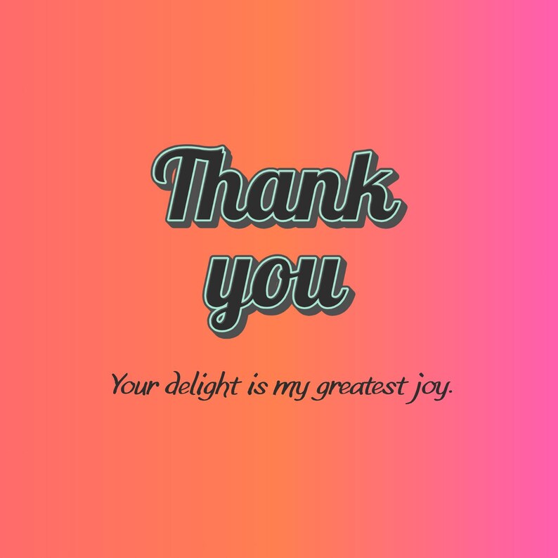 Puede incluir: Un fondo degradado en tonos naranja y rosa con las palabras "Thank you" en una fuente estilizada. Debajo, el texto dice "Your delight is my greatest joy."