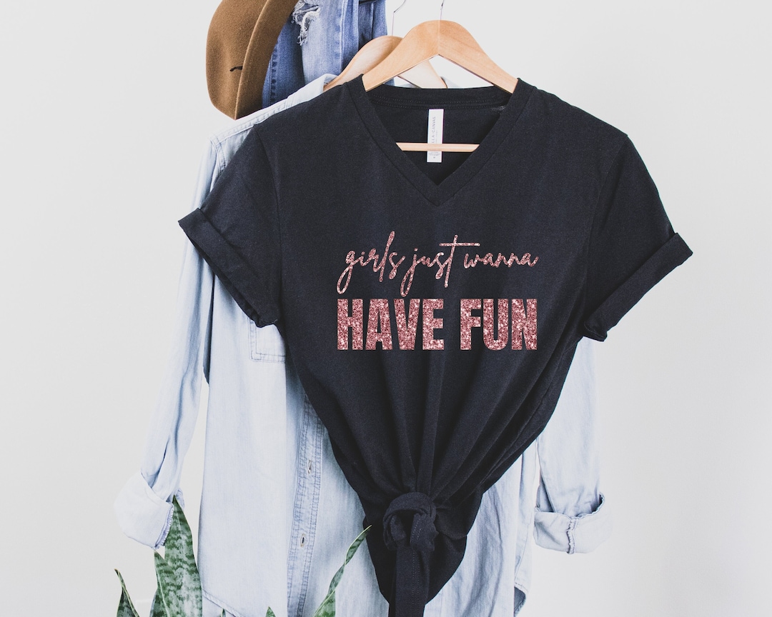 Girls Just Wanna Have Fun Shirt Trendy T-Shirt