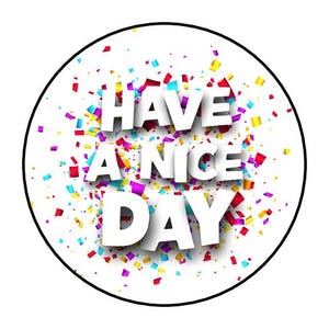 May include: White circle with a black outline, filled with colorful confetti and the text "HAVE A NICE DAY" in white, 3D letters.