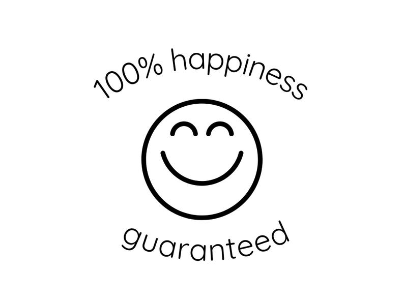 May include: A black and white graphic with a smiling face in the center. The text "100% happiness" arches above the face, and "guaranteed" is written below. The design is simple and conveys a positive message.