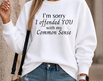 Funny Sarcastic Crewneck for Women – I'm Sorry I Offended You Shirt – Bold Sarcasm Gift – Funny Shirt for Her – Attitude Sweatshirt