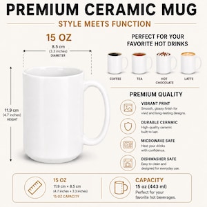 May include: A white ceramic mug with a 15 ounce capacity. The mug measures 4.7 inches in height and 3.3 inches in diameter. Text on the image includes Premium Ceramic Mug, Style Meets Function, Premium Quality, Vibrant Print, Durable Ceramic, Microwave Safe, and Dishwasher Safe.