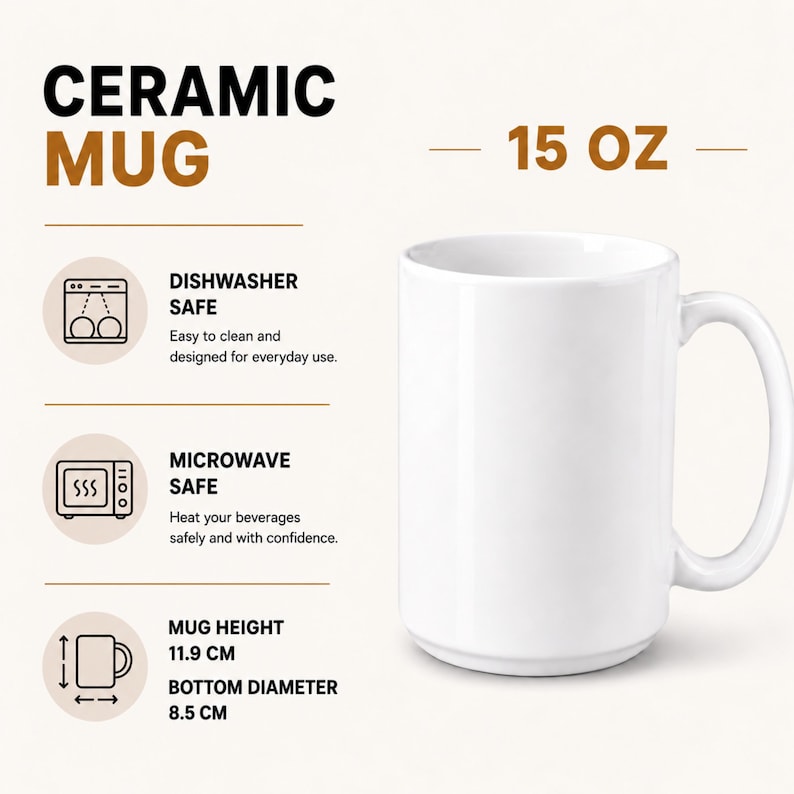 May include: A plain white ceramic mug with a 15 oz capacity. Text includes CERAMIC MUG, 15 OZ, DISHWASHER SAFE, MICROWAVE SAFE, MUG HEIGHT 11.9 CM, and BOTTOM DIAMETER 8.5 CM. Icons depict a dishwasher, a microwave, and a mug with measurement arrows.