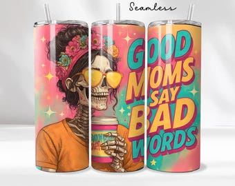Good Moms Say Bad Words Funny Skeleton Tumbler Wrap, 20oz Trendy Skull Mama Tumbler Sublimation Design, Mother's Day Sassy Digital Download