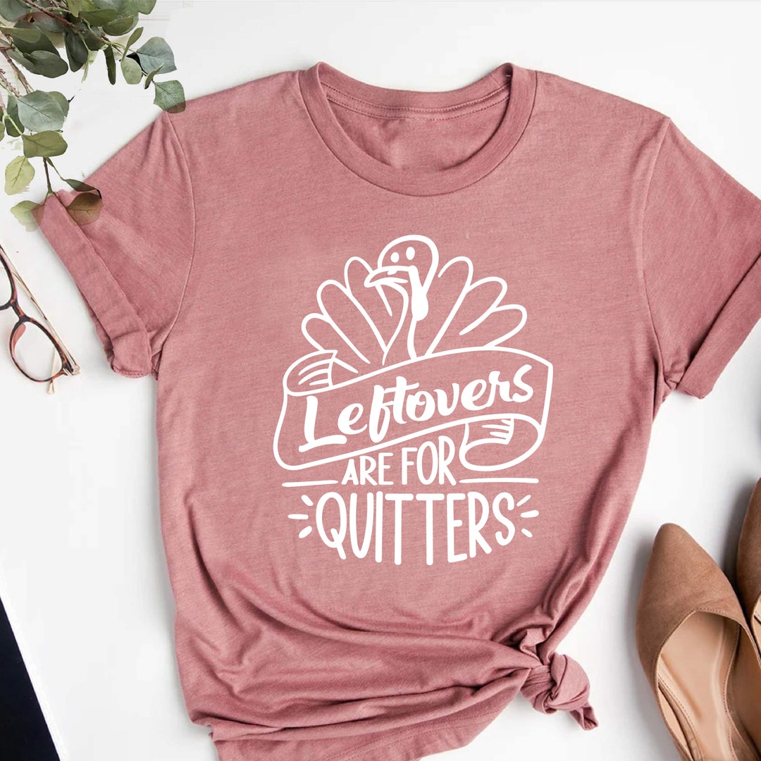 Thanksgiving Shirt,leftovers Are for Quitters Shirt,turkey Shirt,womens