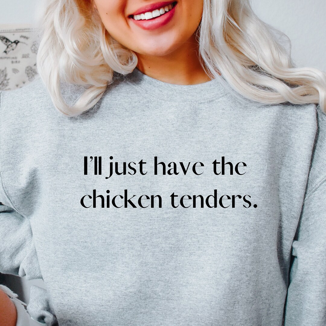 I'll Just Have the Chicken Tenders Sweatshirt, Chicken Tenders Humor