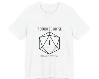Unisex Jersey Short Sleeve Tee could be worse,  could be a crit fail