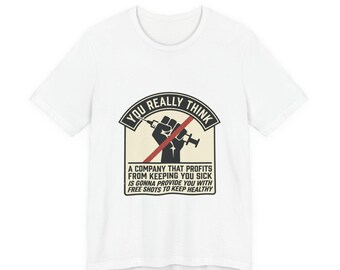 You really think that a company that profits from keeping you sick is gonna provide free shots to keep you health Short Sleeve Tee