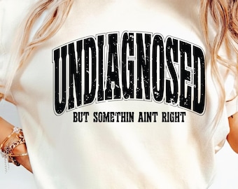 Undiagnosed but somethin aint right Svg Png, undiagnosed SVG, adhd Svg, Cricut Svg, cute girl Svgs, funny Shirt Svg, Sublimation design.