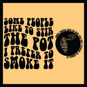 May include: A retro-style graphic with the text "Some people like to stir the pot, I prefer to smoke it." in black on a light orange background. A black circle with a skeleton hand holding a joint with smoke coming from it is on the right side of the image.