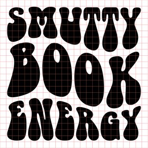 Smutty Book Energy SVG PNG, Smutty Svg, Book Lover Svg, Book Worm Svg, Smut Reader Svg, Funny Reading Shirt Svg, Read Svg, Bookish Gift Svg