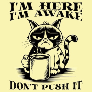 I&#39;m Here I&#39;m Awake Don&#39;t Push It SVG PNG, Trendy Funny Sarcastic Coffee Lover Grumpy Cat, Humor Animal Quotes, Sublimation Design.