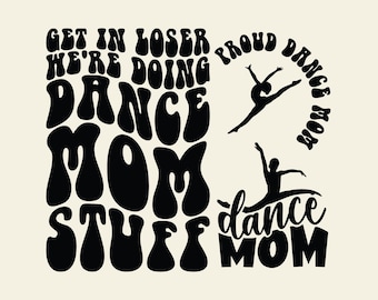 Get in Loser We're Doing Dance Mom Stuff Svg Png, Dance Mama Svg, Dance Fan Svg, Ballerina Svg, Dance Life Svg, Dancer Svg, Dance Shirt Svg.