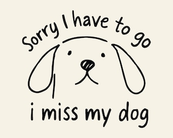 Sorry I Have to Go I Miss My Dog PNG SVG, Puppy Dogs, Cute Dog, Vintage Animal Sayings for Dog Mom, Dog Dad Dog Lover, Sublimation Design.