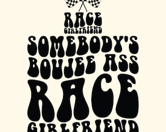 Somebody's Boujee Ass Race Girlfriend Svg Png Cut File Cricut Sublimation Design, Race Girlfriend Svg Png, Racing Svg Png, Digital Download.