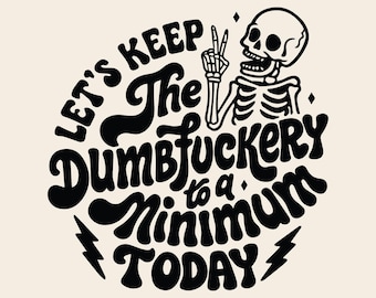 Let's keep the dumbf*ckery to a minimum today SVG PNG, Funny Skeleton, Sarcastic Snarky Adult humor, Groovy Sublimation design.