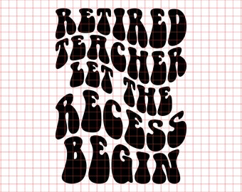 Retired Teacher let the Recess Begin SVG PNG Cut file Cricut Sublimation design.