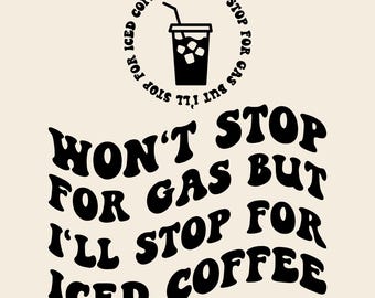 Won't Stop For Gas But I'll Stop For Iced Coffee PNG SVG Cut File Cricut Sublimation, Iced Coffee, Mental Health, Trendy Positive