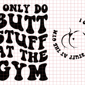 I Only Do Butt Stuff At The Gym SVG PNG Cut File Cricut, Fitness Svg Adult humor Svg Workout Shirt Svg Personal Trainer Svg, Wavy Text Svg