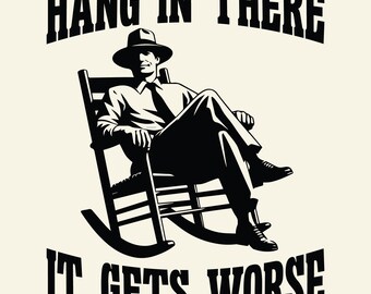 Hang In There It Gets Worse SVG PNG, 90s Man Svg, Snarky Meme, Trendy Vintage Retro Funny Man Quote Sublimation, Sarcastic Design.