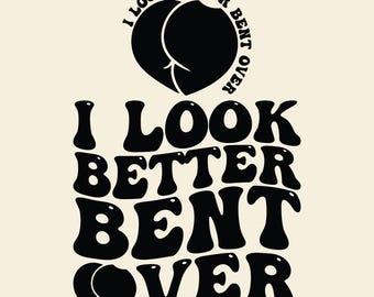I Look Better Bent Over Png Svg, bent over, back of hoodie, Sarcasm, Retro Sublimation Design, Adult Humor, Funny Quote.
