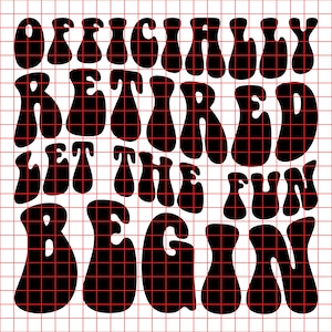 Officially Retired Svg Png Cut File, Let The Fun Begin Svg, Retirement Svg, Retired Quotes Svg, Retirement Quotes Svg, Retirement Shirt Svg