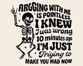 Arguing with me is pointless I knew i was wrong 10 minutes ago I'm just trying to make you mad now SVG PNG, Funny Saying, Sarcastic Quote.