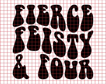 May include: Black and white graphic design with the text "Fierce, Feisty & Four" in a retro, groovy font style.